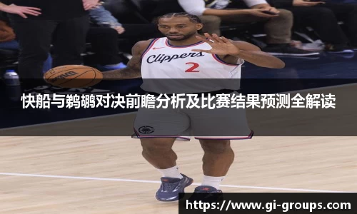 快船与鹈鹕对决前瞻分析及比赛结果预测全解读